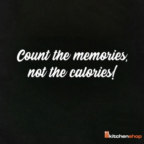 Ostukott "Count the memories, not the calories"
